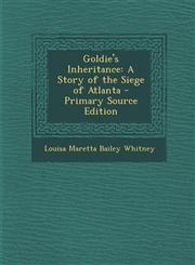 Goldie's Inheritance A Story of the Siege of Atlanta - Primary Source Edition,1287960286,9781287960287