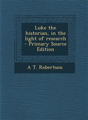 Luke the Historian, in the Light of Research - Primary Source Edition,1293710512,9781293710517