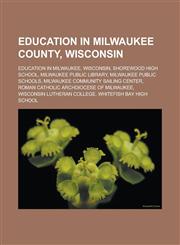 Education in Milwaukee County, Wisconsin Education in Milwaukee, Wisconsin, Shorewood High School, Milwaukee Public Library,1233167987,9781233167982