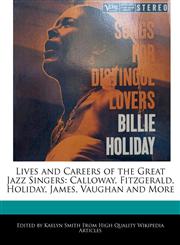 Lives and Careers of the Great Jazz Singers Calloway, Fitzgerald, Holiday,  James, Vaughan and More,1270789082,9781270789086