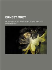 Ernest Grey; or, The sins of society. A story of New York life,1150946407,9781150946400
