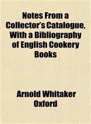 Notes From a Collector's Catalogue, With a Bibliography of English Cookery Books,115306121X,9781153061216