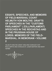 Essays, Speeches, and Memoirs of Field-Marshal Count Helmuth Von Moltke (Volume 2); Drafts of Speeches in the "Customs Parliament" ( Zollparlament) Speeches in the Reichstag and in the Prussian House of Lords. Memoirs of the Field-Marshal. in Memoriam,1154381269,9781154381269