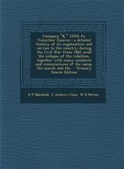 Company "K," 155th Pa. Volunteer Zouaves A Detailed History of Its Organization and Service to the Country During the Civil War from 1862 Until the C,1293700045,9781293700044