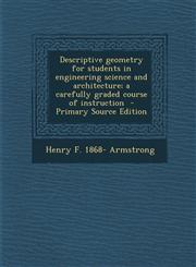 Descriptive Geometry for Students in Engineering Science and Architecture; A Carefully Graded Course of Instruction - Primary Source Edition,129388863X,9781293888636