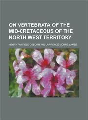 On Vertebrata of the Mid-Cretaceous of the North West Territory,1236918991,9781236918994