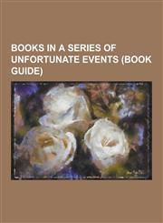 Books in a Series of Unfortunate Events (Book Guide) Lemony Snicket: The Unauthorized Autobiography, the Austere Academy, the Bad Beginning, the Beat,1230477322,9781230477329