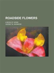 Roadside flowers; a book of verse,1234364581,9781234364588