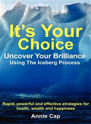It's Your Choice - Uncover Your Brilliance Using the Iceberg Process,1907611207,9781907611209