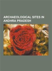 Archaeological Sites in Andhra Pradesh Amaravati, Andhra Pradesh, Bhattiprolu, Biccavolu, Bojjannakonda, Chandragiri, Dantapuram, Dharanikota, Draksh,1230508678,9781230508672