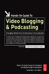 Hands-On Guide to Video Blogging and Podcasting Emerging Media Tools for Business Communication 1st Edition,0240808312,9780240808314