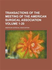 Transactions of the Meeting of the American Surgical Association Volume 1-20,1234101769,9781234101763