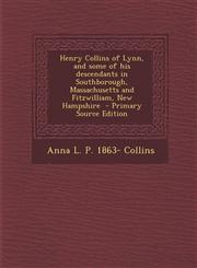 Henry Collins of Lynn, and some of his descendants in Southborough, Massachusetts and Fitzwilliam, New Hampshire  - Primary Source Edition,129333541X,9781293335413