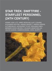 Star Trek Swiftfire - Starfleet personnel (24th century): Ad'mar, Aida Lutz, Aimee Wessling, Alec Cushing, Alexander Whiting, Andrea Barrett, Andrew Rekris, Autumn Bailey, Azihagiser th'Hist, Benjamin Sisko, Bernard Wood, Beverly Crusher, Bradford Lee, C,1234750511,9781234750510