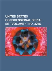 United States Congressional Serial Set Volume 1; No. 3265,1234043068,9781234043063
