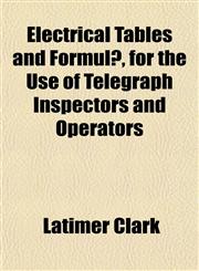 Electrical Tables and Formulæ, for the Use of Telegraph Inspectors and Operators,1152246321,9781152246324