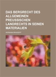 Das Bergrecht Des Allgemeinen Preussischen Landrechts in Seinen Materialien,1153455315,9781153455312