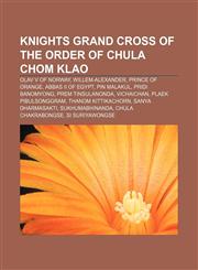 Knights Grand Cross of the Order of Chula Chom Klao Olav V of Norway, Willem-Alexander, Prince of Orange, Abbas II of Egypt, Pin Malakul,1233117920,9781233117925