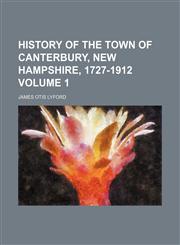 History of the town of Canterbury, New Hampshire, 1727-1912 Volume 1,1150448822,9781150448829