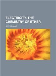 Electricity, the chemistry of ether,1150212861,9781150212864