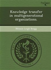 Knowledge transfer in multigenerational organizations.,1249094666,9781249094661
