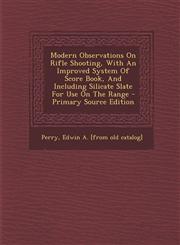 Modern Observations on Rifle Shooting, with an Improved System of Score Book, and Including Silicate Slate for Use on the Range - Primary Source Editi,1295485397,9781295485390