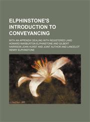Elphinstone's Introduction to conveyancing; with an appendix dealing with registered land,1150550236,9781150550232