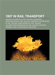 1897 in rail transport Railway accidents in 1897, Railway companies disestablished in 1897, Railway companies established in 1897,1158038577,9781158038572