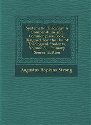 Systematic Theology A Compendium and Commonplace-Book, Designed for the Use of Theological Students, Volume 3,128937225X,9781289372255