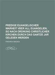 Predige Euangelischer Warheit Vber All Euangelien, So Nach Ordnung Christlicher Kirchen Durch Das Gantze Jar Gelesen Werden,1234210371,9781234210373