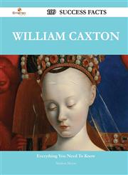 William Caxton 109 Success Facts - Everything You Need to Know about William Caxton,1488550255,9781488550256