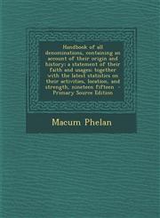 Handbook of all denominations, containing an account of their origin and history; a statement of their faith and usages; together with the latest statistics on their activities, location, and strength, nineteen fifteen  - Primary Source Edition,1294235699,9781294235699
