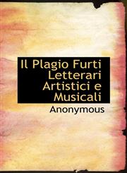 Il Plagio Furti Letterari Artistici e Musicali,1115892428,9781115892421