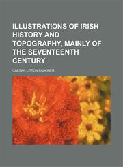 Illustrations of Irish history and topography, mainly of the seventeenth century,1150264713,9781150264719