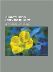 Jung-Stilling's Lebensgeschichte; Oder Dessen Jugend, Jünglingsjahre, Wanderschaft, Lehrjahre, Häusliches Leben Und Alter,123511919X,9781235119194