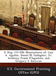 S. Hrg. 112-206 Nominations Of: Luis A. Aguilar, Daniel M. Gallagher, Jr. Anthony Frank D'Agostino, and Gregory S. Karawan,1289306362,9781289306366