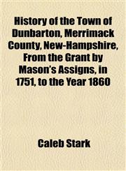 History of the Town of Dunbarton, Merrimack County, New-Hampshire, From the Grant by Mason's Assigns, in 1751, to the Year 1860,1152835319,9781152835313