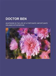Doctor Ben; An Episode in the Life of a Fortunate Unfortunate,1459066405,9781459066403