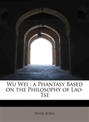 Wu Wei a Phantasy Based on the Philosophy of Lao-Tse,1113866217,9781113866219