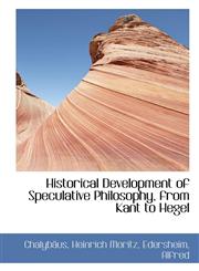 Historical Development of Speculative Philosophy, from Kant to Hegel,1113200472,9781113200471