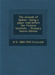 Messiah of Qadian Being a Paper Read Before the Victoria Institute,1289815577,9781289815578