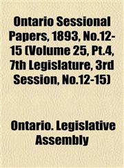 Ontario Sessional Papers, 1893, No.12-15 (Volume 25, Pt.4, 7th Legislature, 3rd Session, No.12-15),1153052903,9781153052900