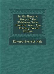 In His Name A Story of the Waldenses Seven Hundred Years Ago - Primary Source Edition,1293136158,9781293136157