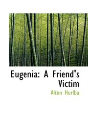 Eugenia A Friend's Victim,110351699X,9781103516995