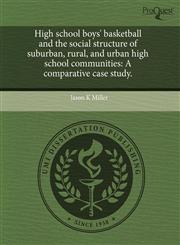 High school boys' basketball and the social structure of suburban, rural, and urban high school communities A comparative case study.,1243611898,9781243611895