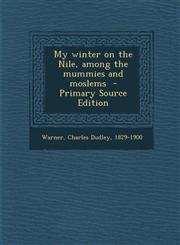 My Winter on the Nile, Among the Mummies and Moslems - Primary Source Edition,1293701254,9781293701256