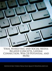 Viral Marketing and Social Media Related Concepts, Lateral Connection, Web 2.0 Potential, and More,1276186185,9781276186186