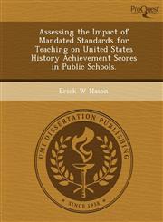 Assessing the Impact of Mandated Standards for Teaching on United States History Achievement Scores in Public Schools.,124473554X,9781244735545