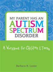 My Parent Has an Autism Spectrum Disorder A Workbook for Children & Teens,1849058350,9781849058353