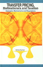 Transfer Pricing, Multinationals and Taxation Concepts, Mechanisms and Regulations 1st Published,817708108X,9788177081084